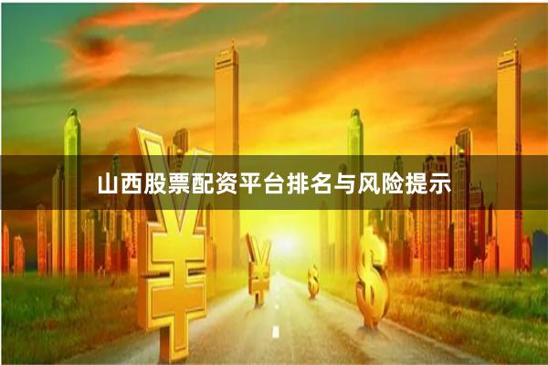 山西股票配资平台排名与风险提示